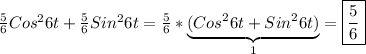\frac{5}{6}Cos^{2}6t+\frac{5}{6}Sin^{2}6t=\frac{5}{6} *\underbrace{(Cos^{2}6t+Sin^{2}6t)}_{1}= \boxed{\frac{5}{6}}