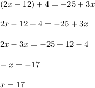 (2x-12)+4=-25+3x\\\\2x-12+4=-25+3x\\\\2x-3x=-25+12-4\\\\-x=-17\\\\x=17