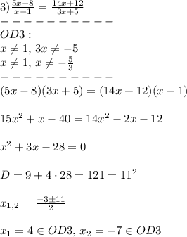 3) \frac{5x-8}{x-1}=\frac{14x+12}{3x+5}\\----------\\OD3:\\x \neq 1,\,3x\neq-5\\x \neq 1,\,x\neq-\frac{5}{3}\\----------\\(5x-8)(3x+5)=(14x+12)(x-1)\\\\15x^2+x-40=14x^2-2x-12\\\\x^2+3x-28=0\\\\D=9+4\cdot28= 121=11^2\\\\x_{1,2}=\frac{-3\pm11}{2}\\\\x_1=4 \in OD3,\, x_2=-7 \in OD3