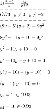 1) \frac{8y-5}{y} = \frac{9y}{y+2}\\----------\\OD3: y \neq 0,\ y \neq -2\\----------\\(8y-5)(y+2)=9y^2\\\\8y^2+11y-10=9y^2\\\\y^2-11y+10=0\\\\y^2-10y-y+10=0\\\\y(y-10)-(y-10)=0\\\\(y-1)(y-10)=0\\\\y_1 = 1\ \in OD3\\\\y_2 = 10 \in OD3