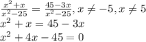 \frac{x^2+x}{x^2-25}=\frac{45-3x}{x^2-25}, x\neq -5,x\neq 5\\x^2+x=45-3x\\x^2+4x-45=0\\