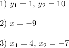 1)\ y_1 = 1,\, y_2 = 10\\\\2)\ x = -9\\\\3)\ x_1=4,\, x_2 =-7