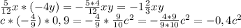 \frac{5}{12}x*(-4y)=-\frac{5*4}{12}xy=-1\frac{2}{3} xy\\c*(-\frac{4}{9})*0,9=-\frac{4}{9}*\frac{9}{10}c^2=-\frac{4*9}{9*10}c^2=-0,4c^2