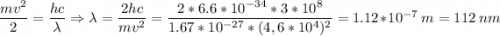 \dfrac{mv^2}{2} = \dfrac{hc}{\lambda} \Rightarrow \lambda = \dfrac{2hc}{mv^2} = \dfrac{2*6.6*10^{-34}*3*10^8}{1.67*10^{-27}*(4,6*10^4)^2} = 1.12*10^{-7}~m = 112~nm
