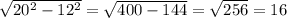 \sqrt{20 ^{2} - 12^{2} } = \sqrt{400 - 144} = \sqrt{256} = 16