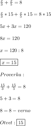 \frac{x}{3}+\frac{x}{5} =8 \\\\\frac{x}{3}*15+\frac{x}{5}*15 =8*15\\\\5x+3x=120\\\\8x=120\\\\x=120:8\\\\\boxed{x=15}\\\\Proverka:\\\\\frac{15}{3}+\frac{15}{5}=8\\\\5+3=8\\\\8=8-verno\\\\Otvet:\boxed{15}