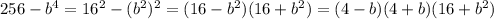 256-b^4=16^2-(b^2)^2=(16-b^2)(16+b^2)=(4-b)(4+b)(16+b^2)