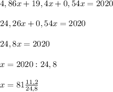 4,86x+19,4x+0,54x=2020\\\\24,26x+0,54x=2020\\\\24,8x=2020\\\\x=2020:24,8\\\\x=81\frac{11,2}{24,8}