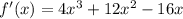 f'(x) = 4 {x}^{3} + 12 {x}^{2} - 16x