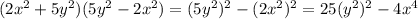 (2x^2+5y^2)(5y^2-2x^2)=(5y^2)^2-(2x^2)^2=25(y^2)^2-4x^4