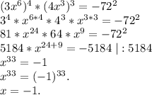 (3x^6)^4*(4x^3)^3=-72^2\\3^4*x^{6*4}*4^3*x^{3*3}=-72^2\\81*x^{24}*64*x^9=-72^2\\5184*x^{24+9}=-5184\ |:5184\\x^{33}=-1\\x^{33}=(-1)^{33}.\\x=-1.