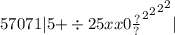 57071 |5 { + \div 2 {5xx { {0 \frac{?}{?} }^{2} }^{2} }^{2} }^{2} |