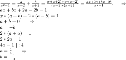 \frac{1}{x^2-1} =\frac{a}{x-2}+\frac{b}{x+2}=\frac{a*(x+2)+b*(x-2)}{(x-2)*(x+2)}=\frac{ax+2a+bx-2b}{x^2-1}.\ \ \ \ \Rightarrow\\ax+bx+2a-2b=1\\x*(a+b)+2*(a-b)=1\\a+b=0\ \ \ \ \ \Rightarrow\\a=-b\\2*(a+a)=1\\2*2a=1\\4a=1\ |:4\\a=\frac{1}{4}.\ \ \ \ \Rightarrow\\b=-\frac{1}{4} .