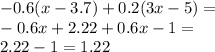 - 0.6(x - 3.7) + 0.2(3x - 5) = \\ - 0.6x + 2.22 + 0.6x - 1 = \\ 2.22 - 1 = 1.22