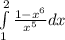 \int\limits^2_1 \frac{1-x^{6} }{x^{5} } dx