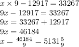 x \times 9 - 12917 = 33267 \\ 9x - 12917 = 33267 \\ 9x = 33267 + 12917 \\ 9x = 46184 \\ x = \frac{46184}{9} = 5131 \frac{5}{9}