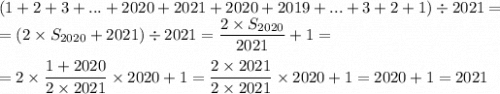 (1+2+3+...+2020+2021+2020+2019+...+3+ 2+1)\div2021=\\=(2\times S_{2020}+2021)\div2021=\dfrac{2\times S_{2020}}{2021} +1=\\\\=2\times\dfrac{1+2020}{2\times2021} \times2020+1=\dfrac{2\times2021}{2\times2021} \times2020+1=2020+1=2021