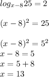log_{x-8} 25=2\\\\(x-8)^{2} =25\\\\(x-8)^{2} =5^{2} \\x-8=5\\x=5+8\\x=13