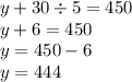 y + 30 \div 5 = 450 \\ y + 6 = 450 \\ y = 450 - 6 \\ y = 444