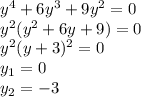 y^4+6y^3+9y^2=0\\y^2(y^2+6y+9)=0\\y^2(y+3)^2=0\\y_1=0\\y_2=-3