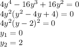4y^4-16y^3+16y^2=0\\4y^2(y^2-4y+4)=0\\4y^2(y-2)^2=0\\y_1=0\\y_2=2
