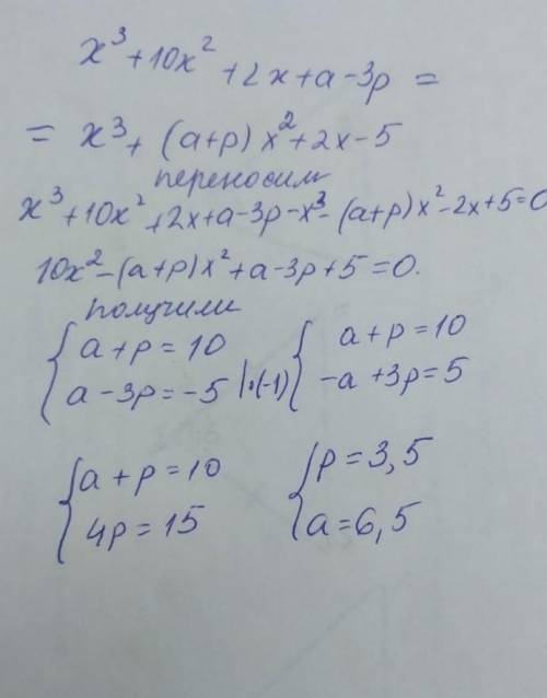 При каких значениях а и р многочлены равны Р(x)=x^3-10x^2-2x-a+3pК(х)=х^3+(а+р)х^2+2х-5​