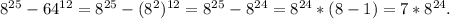 8^{25}-64^{12}=8^{25}-(8^2)^{12}=8^{25}-8^{24}=8^{24}*(8-1)=7*8^{24}.