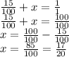 \frac{15}{100} + x = \frac{1}{1} \\ \frac{15}{100} + x = \frac{100}{100} \\ x = \frac{100}{100} - \frac{15}{100} \\ x = \frac{85}{100} = \frac{17}{20}