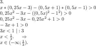 3.\\x*(0,25x-3)-(0,5x+1)*(0,5x-1)0\\0,25x^2-3x-((0,5x)^2-1^2)0\\0,25x^2-3x-0,25x^2+10\\-3x+10\\3x