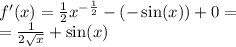 f'( x) = \frac{1}{2} {x}^{ - \frac{1}{2} } - ( - \sin(x)) + 0 = \\ = \frac{1}{2 \sqrt{x} } + \sin(x)