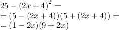 25 - {(2x + 4)}^{2} = \\ = (5 - (2x + 4))(5 + (2x + 4)) = \\ = (1 - 2x)(9 + 2x)