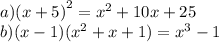 a)(x + 5 {)}^{2} = {x}^{2} + 10x + 25 \\ b)(x - 1)( { {x}^{2} + x + 1)} = {x}^{3} - 1