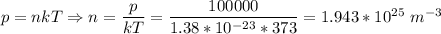 p = nkT \Rightarrow n = \dfrac{p}{kT} = \dfrac{100000}{1.38*10^{-23} * 373} = 1.943*10^{25} ~m^{-3}