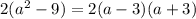 2( {a}^{2} - 9) = 2(a - 3)(a + 3)