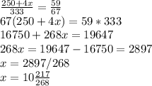 \frac{250+4x}{333} =\frac{59}{67} \\67(250+4x)=59*333\\16750+268x=19647\\268x=19647-16750=2897\\x=2897/268\\x=10\frac{217}{268}
