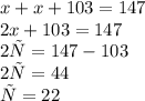x + x + 103 = 147 \\ 2x + 103 = 147 \\ 2х = 147 - 103 \\ 2х = 44 \\ х = 22