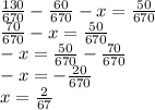 \frac{130}{670} - \frac{60}{670} - x = \frac{50}{670} \\ \frac{70}{670 } - x = \frac{50}{670} \\ - x = \frac{50}{670} - \frac{70}{670} \\ - x = - \frac{20}{670} \\ x = \frac{2}{67}