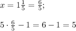 x=1\frac{1}{5}=\frac{6}{5}; \\ \\ 5\cdot \frac{6}{5}-1=6-1=5