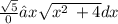 \frac{ \sqrt{5} }{0} ∫x \sqrt{ {x}^{2} \: + 4 } dx
