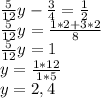 \frac{5}{12}y-\frac{3}{4}= \frac{1}{2} \\\frac{5}{12}y=\frac{1*2+3*2}{8}\\\frac{5}{12}y=1\\y=\frac{1*12}{1*5}\\y=2,4