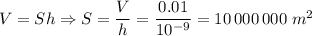 V = Sh \Rightarrow S = \dfrac V h = \dfrac{0.01}{10^{-9}} = 10\,000\,000~m^2
