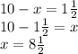 10 - x = 1 \frac{1}{2} \\ 10 - 1 \frac{1}{2} = x \\ x = 8 \frac{1}{2}