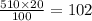 \frac{510 \times 20}{100 } = 102