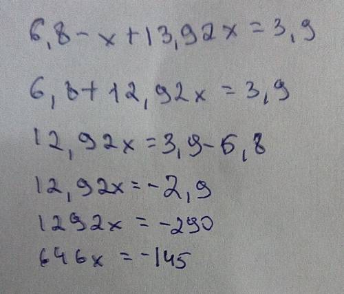 дайте полное решение уравнения 6,8-х+13,92 если х=3,9