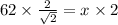 62 \times \frac{2}{ \sqrt{2} } = x \times 2