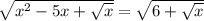\sqrt{x^2 - 5x + \sqrt{x}} = \sqrt{6 + \sqrt{x}}