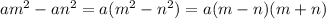 am^2 - an^2=a(m^2 - n^2)=a(m - n)(m+n)