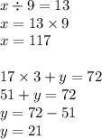x \div 9 = 13 \\ x = 13 \times 9 \\ x = 117 \\ \\ 17 \times 3 + y = 72 \\ 51 + y = 72 \\ y = 72 - 51 \\ y = 21