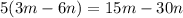 5(3m - 6n) = 15m - 30n