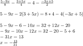 \frac{5-9x}{8} -\frac{3+5x}{4} =4-\frac{-3x+5}{2} \\\\5-9x - 2(3+5x)= 8*4-4(-3x+5)\\\\5-9x - 6-10x=32+12x-20\\-9x-10x-12x=32-20-5+6\\-31x=13\\x=-\frac{13}{31}